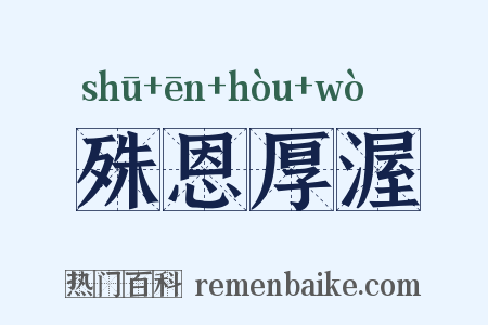 殊恩厚渥是什么意思的图片
